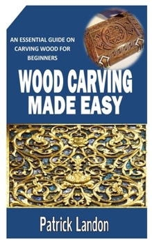 Paperback Wood Carving Made Easy: An Essential Guide on Carving Wood for Beginners Book