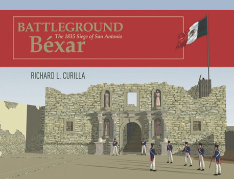 Hardcover Battleground Béxar: The 1835 Siege of San Antonio Book