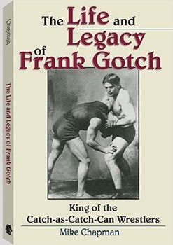 Paperback The Life and Legacy of Frank Gotch: King of the Catch-As-Catch-Can Wrestlers Book