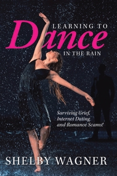 Learning to Dance in the Rain: Surviving Grief, Internet Dating and Romance Scams!