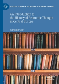 An Introduction to the History of Economic Thought in Central Europe (Palgrave Studies in the History of Economic Thought)