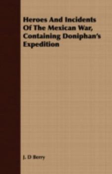 Heroes and Incidents of the Mexican War, Containing Doniphan's Expedition
