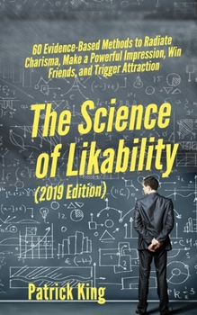 Paperback The Science of Likability: 60 Evidence-Based Methods to Radiate Charisma, Make a Powerful Impression, Win Friends, and Trigger Attraction Book