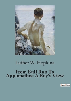 Paperback From Bull Run To Appomattox: A Boy's View: A Personal Account of a Young Confederate Soldier's Experiences During the American Civil War Book