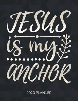Jesus Is My Anchor 2020 Planner: Weekly Planner with Christian Bible Verses or Quotes Inside