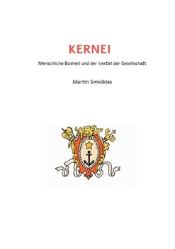KERNEI - Menschliche Bosheit und der Verfall der Gesellschaft: Martin Smiciklas (German Edition)