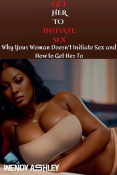 Paperback Get Her to Initiate Sex: Why Your Woman Doesn't Initiate Sex and How to Get Her To Book