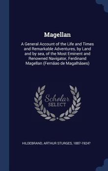 Hardcover Magellan: A General Account of the Life and Times and Remarkable Adventures, by Land and by sea, of the Most Eminent and Renowne Book