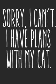 Sorry I Can't I Have Plans With My Cat Notebook: Lined Journals Cat Lover Gift For Men & Women On Birthdays or Christmas