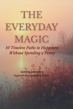 The Everyday Magic— 10 Timeless Paths to Happiness Without Spending a Penny: Readers Edition ( Black & White )