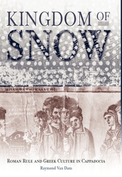 Kingdom of Snow: Roman Rule and Greek Culture in Cappadocia