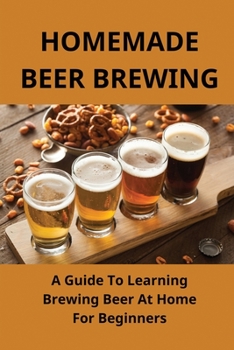 Paperback Homemade Beer Brewing: A Guide To Learning Brewing Beer At Home For Beginners: Homemade Beer Book