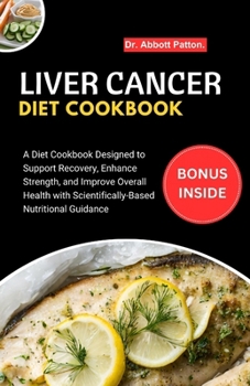 Paperback Liver Cancer diet Cookbook: A Diet Cookbook Designed to Support Recovery, Enhance Strength, and Improve Overall Health with Scientifically-Based N Book