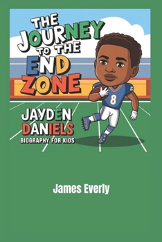 Paperback The Journey to the End Zone: Jayden Daniels Biography For Kids Book
