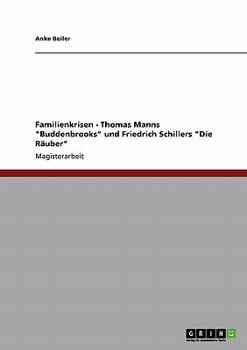 Familienkrisen in der Literatur. Thomas Manns Buddenbrooks und Friedrich Schillers Die R�uber