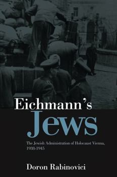 Eichmann's Jews: The Jewish Administration of Holocaust Vienna, 1938-1945