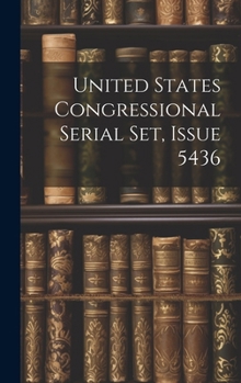 Hardcover United States Congressional Serial Set, Issue 5436 Book