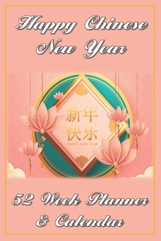 Chinese New Year Planner and Calendar: 52 Weekly Spreads, Beautiful Custom Design, Extra Writing Space, and Blank Lined Pages to Record New Daily ... Colorful Design (Happy Celebration Organizer)