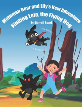 MOTHMAN BEAR AND LILY's NEW ADVANTAURE FINDING LEIA, THE FLYING DOG (The Adventures of Mothman Bear and Lily)