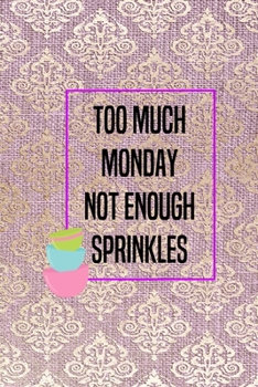 Paperback Too Much Monday Not Enough Sprinkles: All Purpose 6x9 Blank Lined Notebook Journal Way Better Than A Card Trendy Unique Gift Pink And Golden Texture B Book