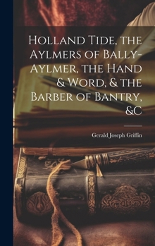 Hardcover Holland Tide, the Aylmers of Bally-Aylmer, the Hand & Word, & the Barber of Bantry, &c Book