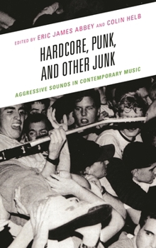 Paperback Hardcore, Punk, and Other Junk: Aggressive Sounds in Contemporary Music Book