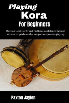 Playing Kora For Beginners: Develop tonal clarity and rhythmic confidence through structured guidance that supports expressive playing.