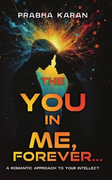 Paperback The YOU in ME, Forever...: A Romantic Approach to Your INTELLECT Book