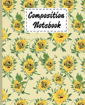 Composition Notebook: Cute Yellow Sunflowers Gifts Theme Design Ruled Composition Book For kids Girls Boys men Women Teens For Taking notes & Ideas - Gifts For Sunflower Summer & Spring Lovers.