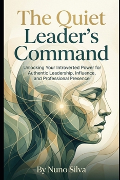 Paperback The Quiet Leader's Command: Unlocking Your Introverted Power for Authentic Leadership, Influence, and Professional Presence Book