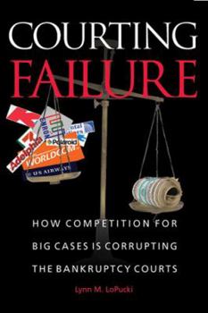 Hardcover Courting Failure: How Competition for Big Cases Is Corrupting the Bankruptcy Courts Book