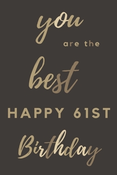 you are the best Happy 61st Birthday: 61st Birthday Gift / Journal / Notebook / Diary / Unique Greeting & Birthday Card Alternative