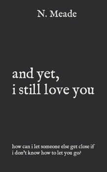 Paperback and yet, i still love you: how can I let someone else get close if I don't know how to let you go? Book