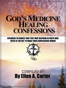 God's Medicine Healing Confessions: Speaking to Bodies That They May Respond in God's Way