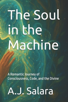 Paperback The Soul in the Machine: A Romantic Journey of Consciousness, Code, and the Divine Book