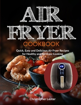 Air Fryer Cookbook: Quick, Easy and Delicious Air Fryer Recipes for Healthy and No-Fuss Cooking