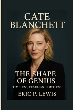CATE BLANCHETT: The Shape Of Genius — Timeless, Fearless, Limitless