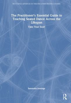 Hardcover The Practitioner's Essential Guide to Teaching Seated Dance Across the Lifespan: Take Your Seat! Book