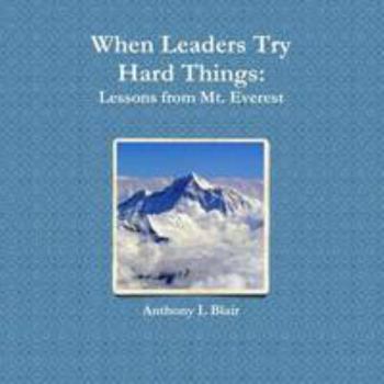 Paperback When Leaders Try Hard Things: Lessons from Mt. Everest Book