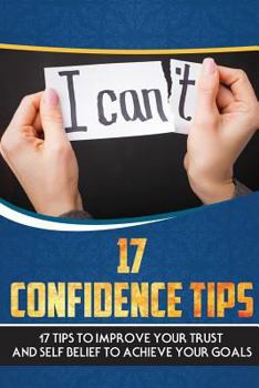 Paperback 17 Confidence Tips: 17 Tips to Improve Your Trust and Self Belief to Achieve Your Goals Book