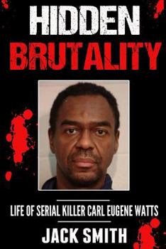 Paperback Hidden Brutality: Life of Serial Killer Carl Eugene Watts Book