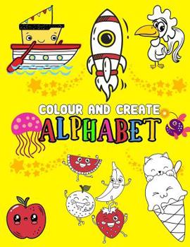 Paperback Colour And Create alphabet: A Fun Coloring Activity Book For 2-5 Year, words From A-Z, Alphabet Coloring 8.5 x 11 Pad, Activity Book for Toddlers Book