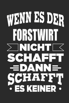 Wenn es der Forstwirt nicht schafft, dann schafft es keiner: Notizbuch mit 110 linierten Seiten, als Geschenk, aber auch als Dekoration anwendbar. (German Edition)