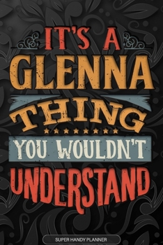 It's A Glenna Thing You Wouldn't Understand: Glenna Name Planner With Notebook Journal Calendar Personal Goals Password Manager & Much More, Perfect Gift For Glenna