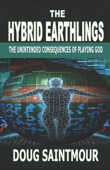 Paperback The Hybrid Earthlings: The Unintended Consequences of Playing God Book