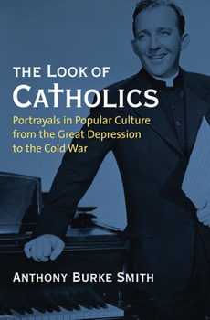 Paperback The Look of Catholics: Portrayals in Popular Culture from the Great Depression to the Cold War Book