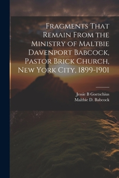 Paperback Fragments That Remain From the Ministry of Maltbie Davenport Babcock, Pastor Brick Church, New York City, 1899-1901 Book