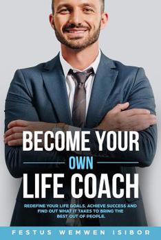 Paperback Become Your Own Life Coach: Redefine Your Life Goals, Achieve Success and Find Out What It Takes to Bring the Best Out of People Book