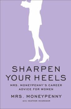 Hardcover Sharpen Your Heels: Mrs. Moneypenny's Career Advice for Women Book