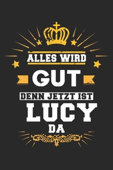Alles wird gut denn jetzt ist Lucy da: Notizbuch liniert 120 Seiten für Notizen Zeichnungen Formeln Organizer Tagebuch für die Freundin Mutter Tochter (German Edition)